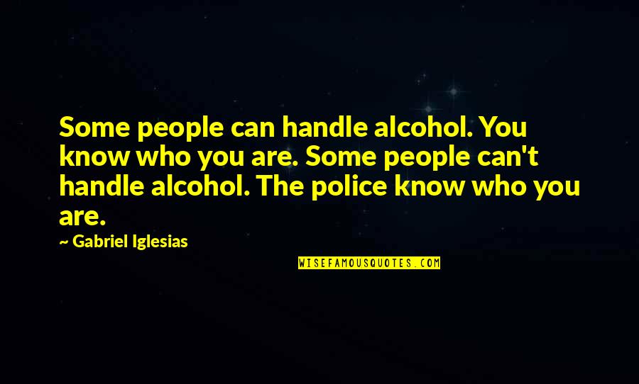 Filantropische Instelling Quotes By Gabriel Iglesias: Some people can handle alcohol. You know who Filantropische Instelling Quotes By Gabriel Iglesias: Some people can handle alcohol. You know who