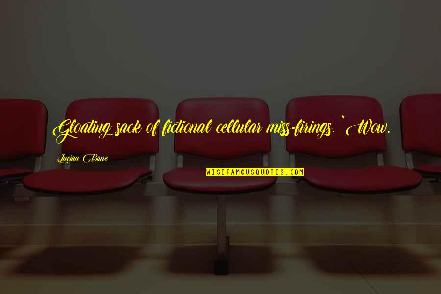 Filantropische Instelling Quotes By Lucian Bane: Gloating sack of fictional cellular miss-firings. "Wow, Filantropische Instelling Quotes By Lucian Bane: Gloating sack of fictional cellular miss-firings. "Wow,