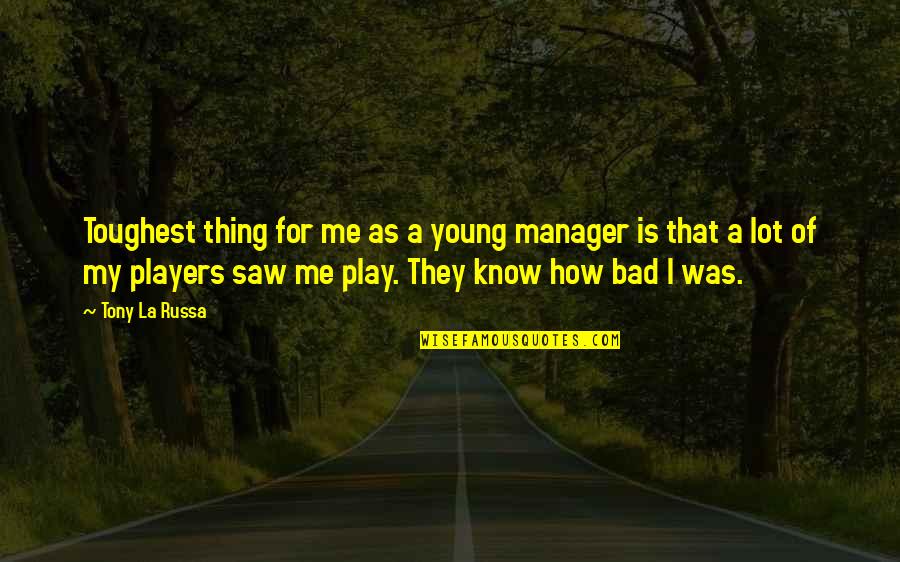 Filarmonica George Quotes By Tony La Russa: Toughest thing for me as a young manager Filarmonica George Quotes By Tony La Russa: Toughest thing for me as a young manager