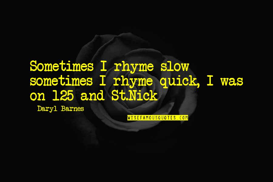 Filarmonica Pitesti Quotes By Daryl Barnes: Sometimes I rhyme slow sometimes I rhyme quick,