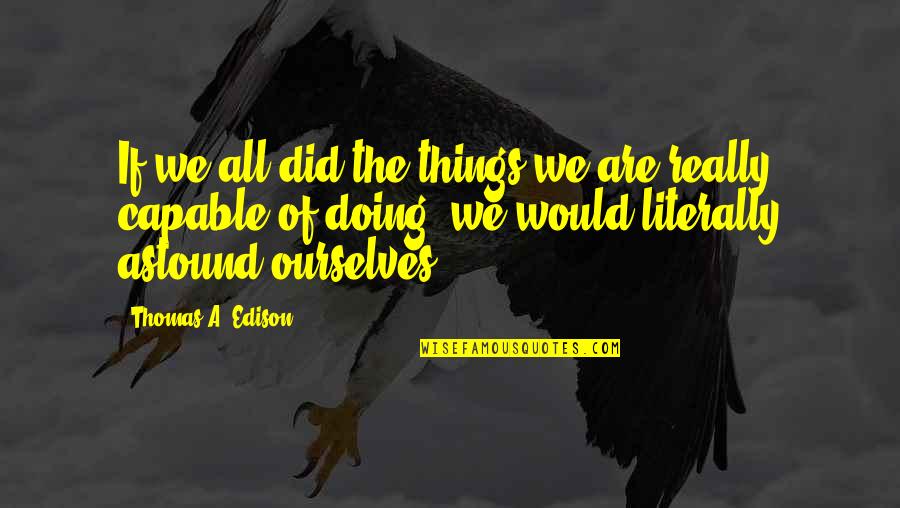 Filarmonica Pitesti Quotes By Thomas A. Edison: If we all did the things we are Filarmonica Pitesti Quotes By Thomas A. Edison: If we all did the things we are