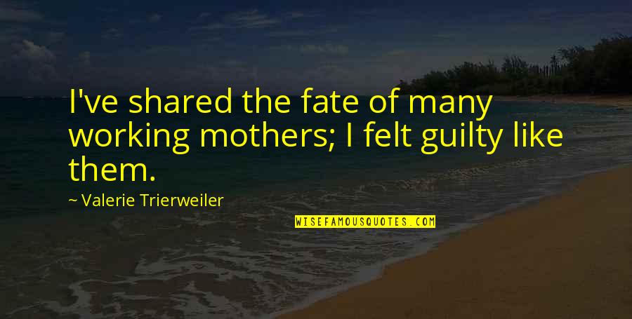 Filbeck And King Quotes By Valerie Trierweiler: I've shared the fate of many working mothers; Filbeck And King Quotes By Valerie Trierweiler: I've shared the fate of many working mothers;