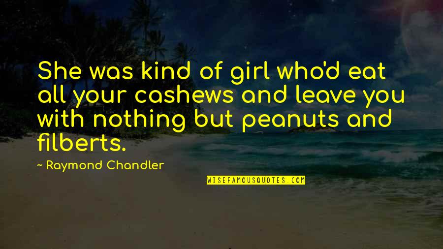 Filberts Quotes By Raymond Chandler: She was kind of girl who'd eat all