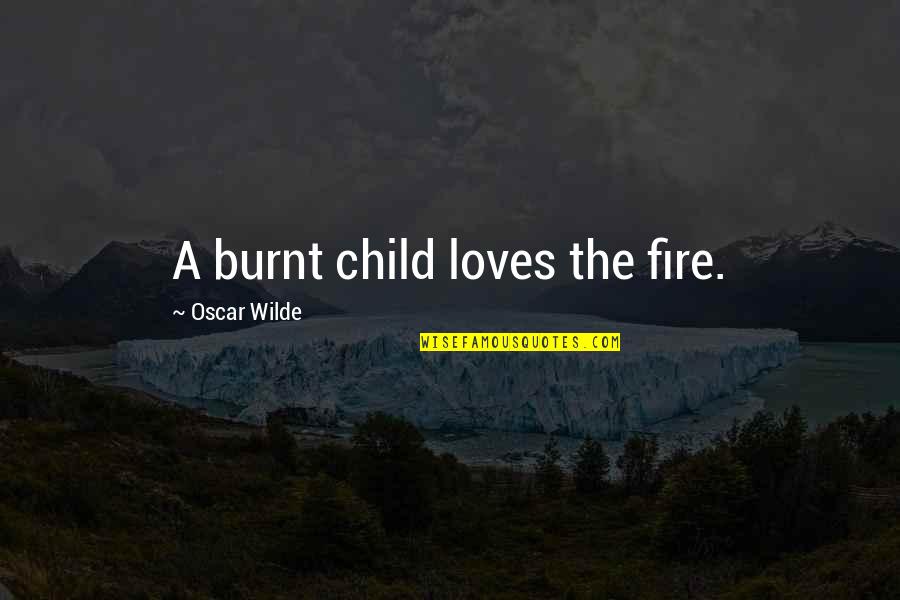 Filby Liquor Quotes By Oscar Wilde: A burnt child loves the fire.