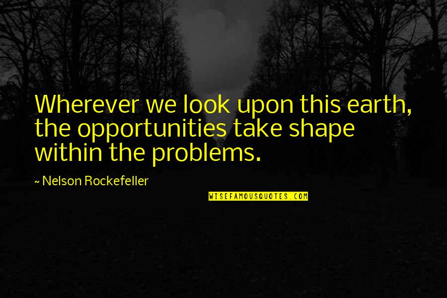 Filchest Quotes By Nelson Rockefeller: Wherever we look upon this earth, the opportunities