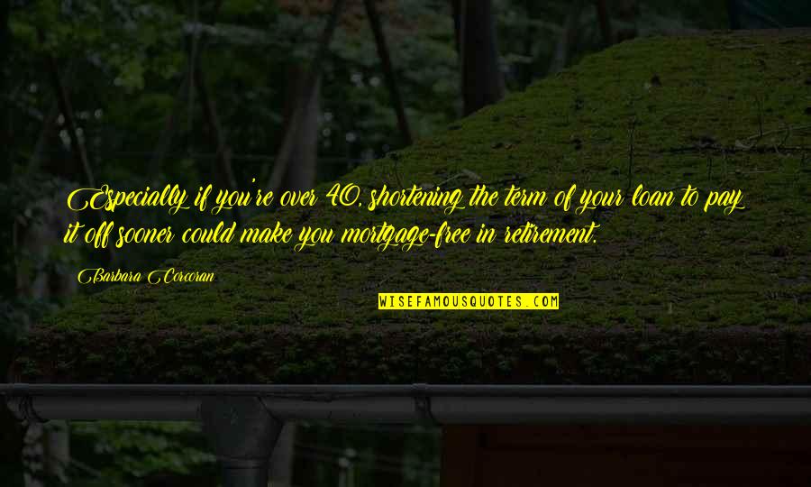 Filching Armageddon Quotes By Barbara Corcoran: Especially if you're over 40, shortening the term Filching Armageddon Quotes By Barbara Corcoran: Especially if you're over 40, shortening the term