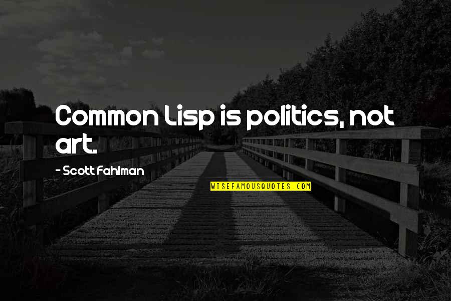 Fildesi Quotes By Scott Fahlman: Common Lisp is politics, not art.