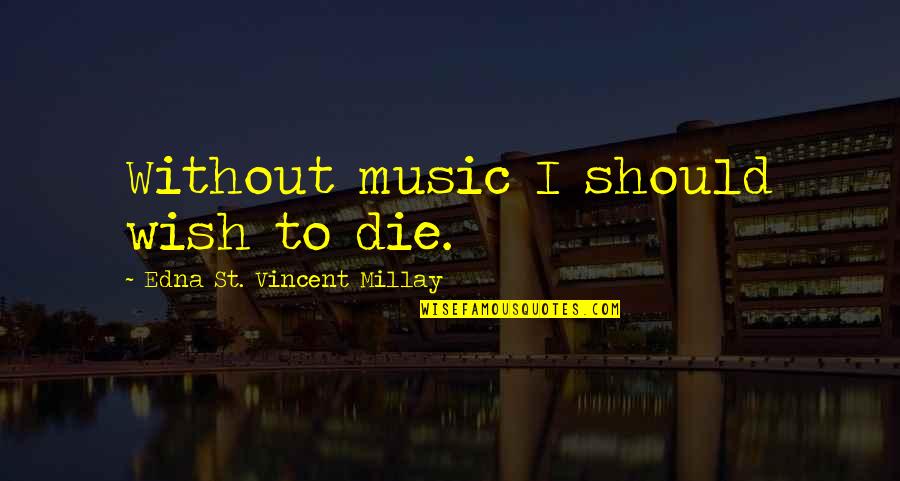 Fildesul Quotes By Edna St. Vincent Millay: Without music I should wish to die.