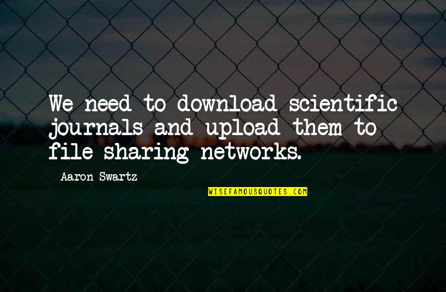 File Sharing Quotes By Aaron Swartz: We need to download scientific journals and upload