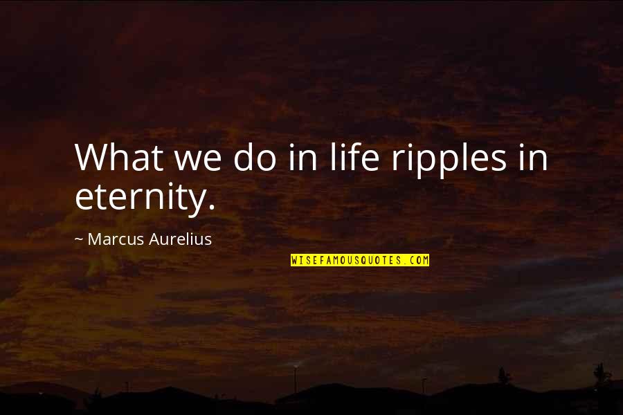 Filemaker Smart Quotes By Marcus Aurelius: What we do in life ripples in eternity.