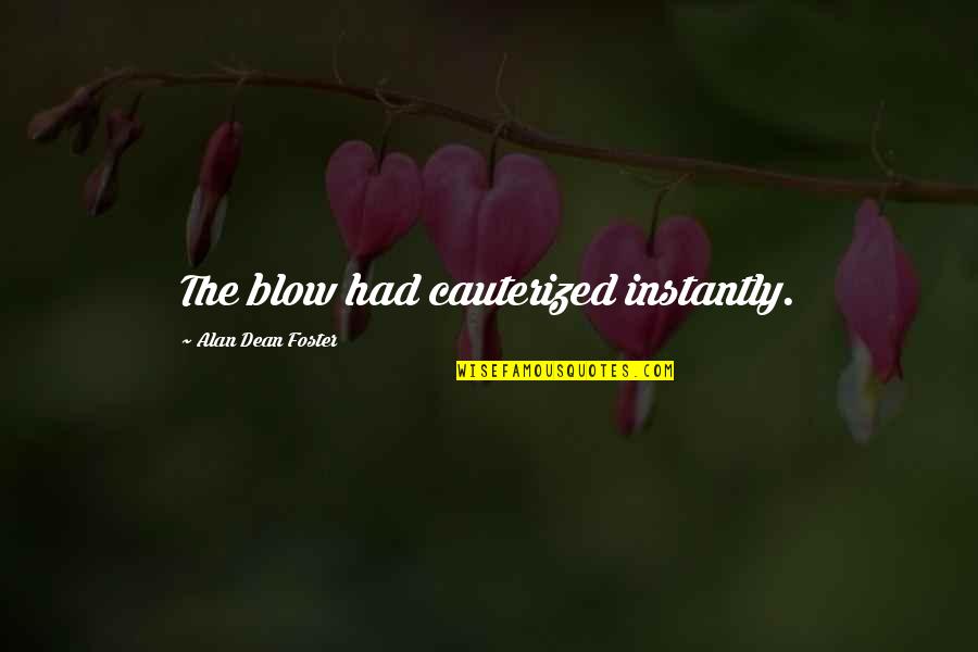 Filemon Si Quotes By Alan Dean Foster: The blow had cauterized instantly. Filemon Si Quotes By Alan Dean Foster: The blow had cauterized instantly.