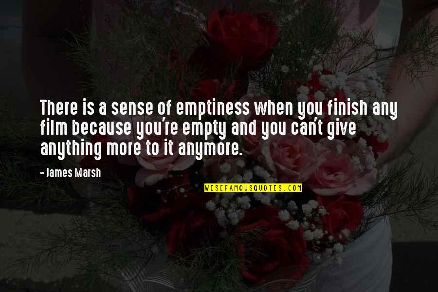 Filemon Si Quotes By James Marsh: There is a sense of emptiness when you