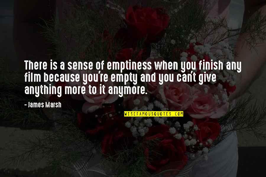 Filemon Si Quotes By James Marsh: There is a sense of emptiness when you Filemon Si Quotes By James Marsh: There is a sense of emptiness when you