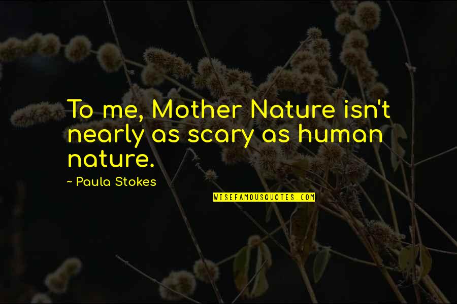 Filemon Vela Quotes By Paula Stokes: To me, Mother Nature isn't nearly as scary