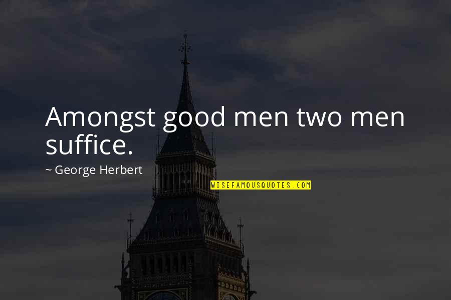 Filenames Quotes By George Herbert: Amongst good men two men suffice.