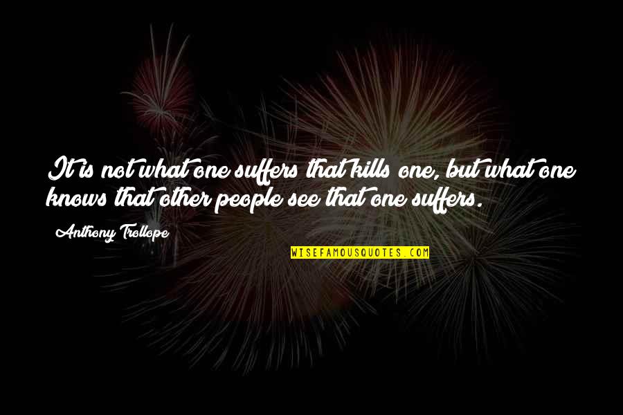 Filenori Quotes By Anthony Trollope: It is not what one suffers that kills Filenori Quotes By Anthony Trollope: It is not what one suffers that kills