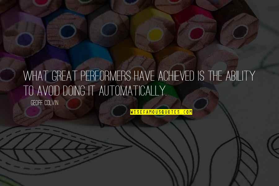 Filenori Quotes By Geoff Colvin: What great performers have achieved is the ability