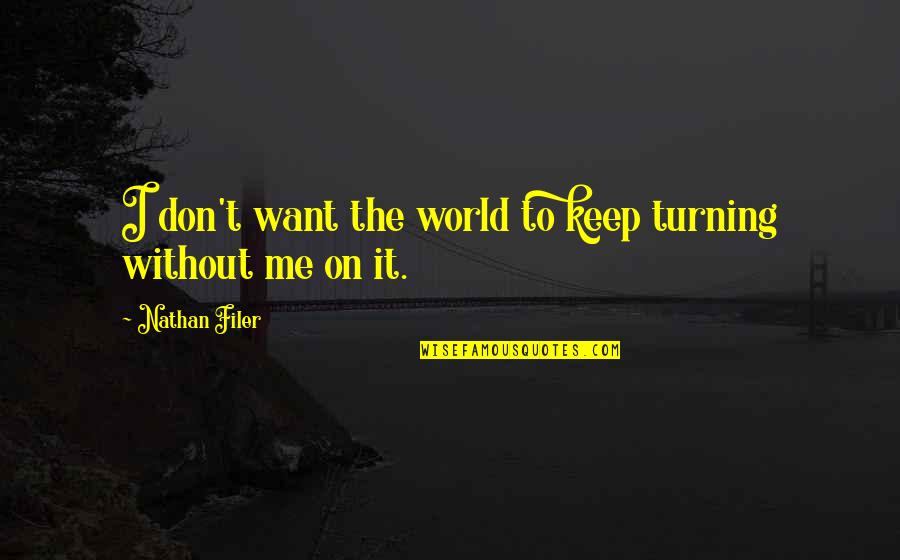 Filer Quotes By Nathan Filer: I don't want the world to keep turning