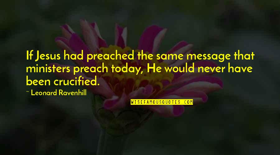 Fileradar Quotes By Leonard Ravenhill: If Jesus had preached the same message that Fileradar Quotes By Leonard Ravenhill: If Jesus had preached the same message that