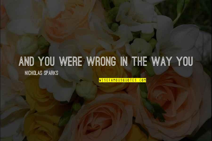 Fileratings Quotes By Nicholas Sparks: And you were wrong in the way you