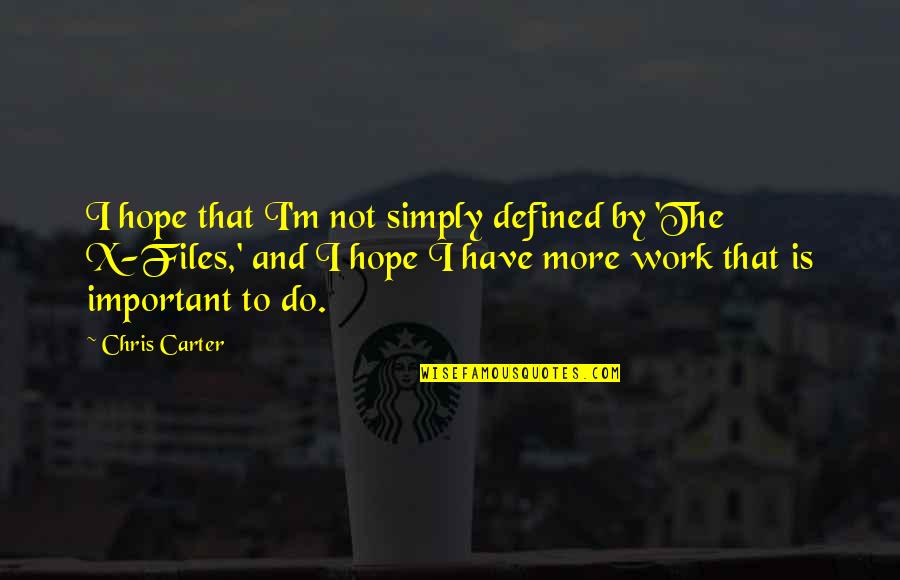 Files Quotes By Chris Carter: I hope that I'm not simply defined by