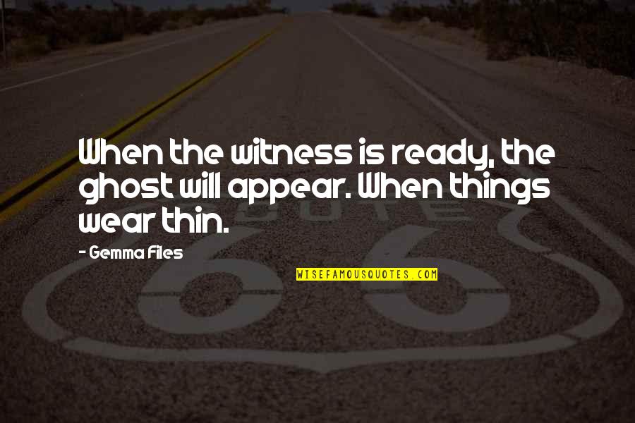 Files Quotes By Gemma Files: When the witness is ready, the ghost will