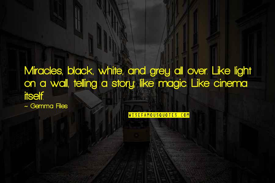 Files Quotes By Gemma Files: Miracles, black, white, and grey all over. Like