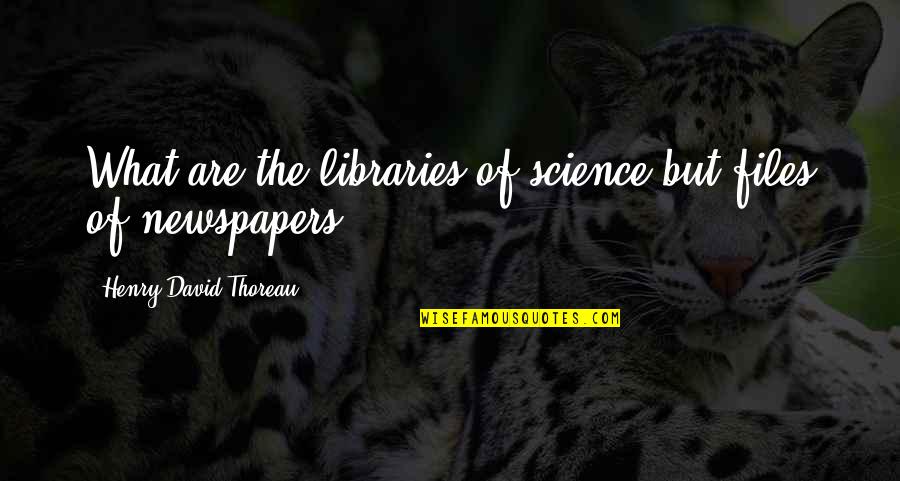 Files Quotes By Henry David Thoreau: What are the libraries of science but files