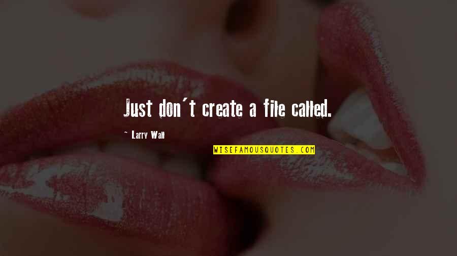 Files Quotes By Larry Wall: Just don't create a file called.