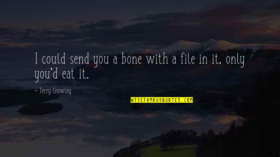 Files Quotes By Terry Crowley: I could send you a bone with a