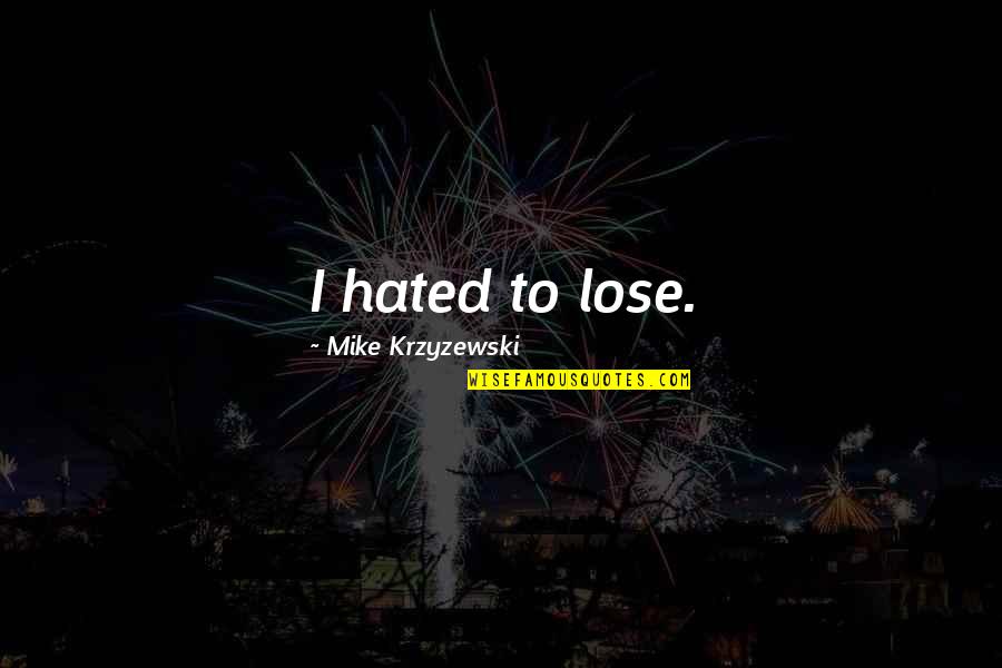 Filezilla Client Quotes By Mike Krzyzewski: I hated to lose. Filezilla Client Quotes By Mike Krzyzewski: I hated to lose.