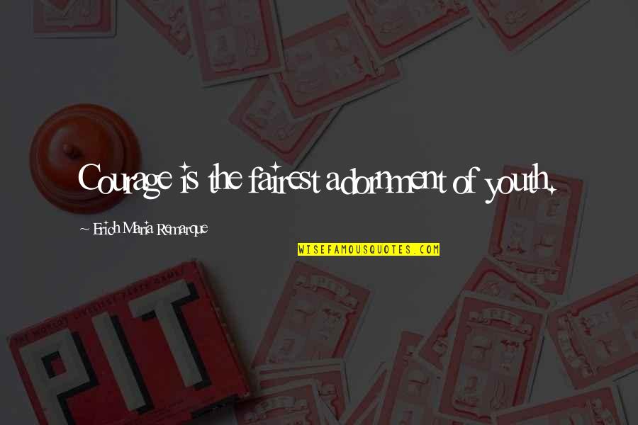 Filharmonie Quotes By Erich Maria Remarque: Courage is the fairest adornment of youth. Filharmonie Quotes By Erich Maria Remarque: Courage is the fairest adornment of youth.