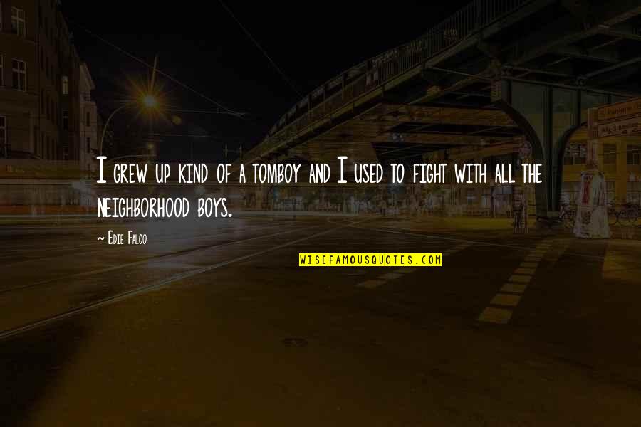 Filho Rebelde Quotes By Edie Falco: I grew up kind of a tomboy and