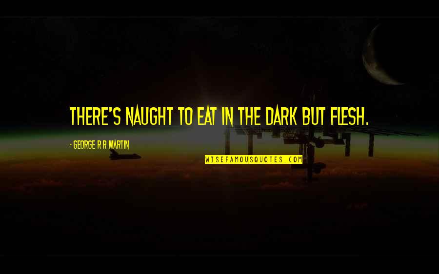 Filho Rebelde Quotes By George R R Martin: There's naught to eat in the dark but Filho Rebelde Quotes By George R R Martin: There's naught to eat in the dark but