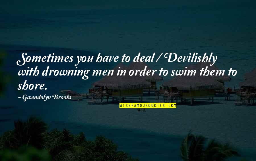Filho Rebelde Quotes By Gwendolyn Brooks: Sometimes you have to deal / Devilishly with