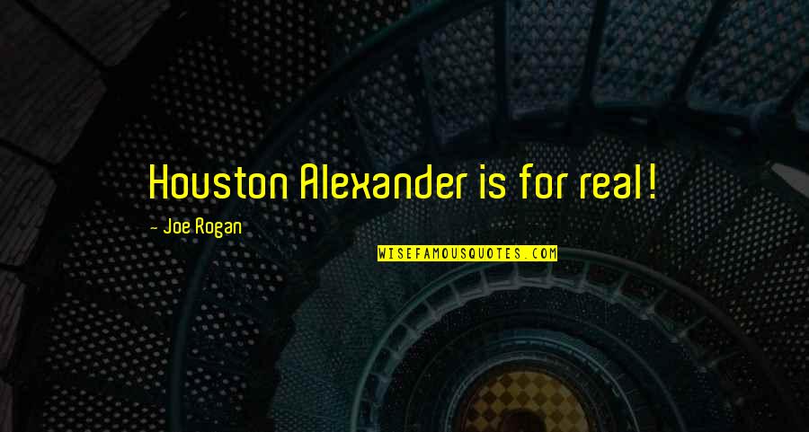 Filho Rebelde Quotes By Joe Rogan: Houston Alexander is for real! Filho Rebelde Quotes By Joe Rogan: Houston Alexander is for real!