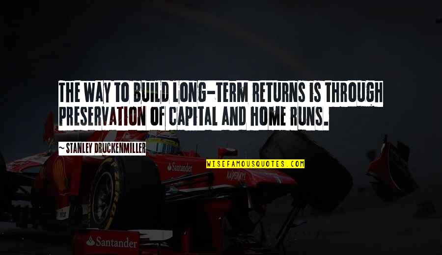 Filho Rebelde Quotes By Stanley Druckenmiller: The way to build long-term returns is through Filho Rebelde Quotes By Stanley Druckenmiller: The way to build long-term returns is through