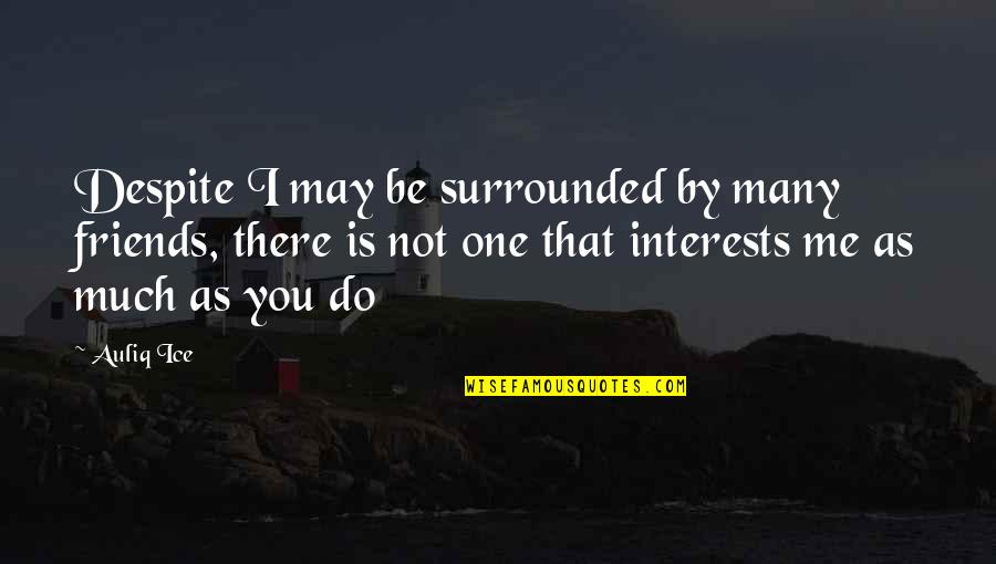 Filhote De Pombo Quotes By Auliq Ice: Despite I may be surrounded by many friends,
