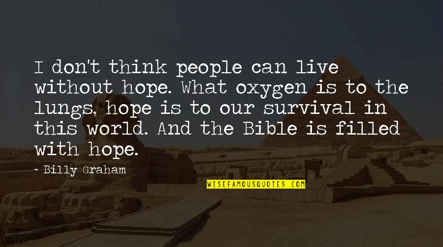 Filhote De Pombo Quotes By Billy Graham: I don't think people can live without hope. Filhote De Pombo Quotes By Billy Graham: I don't think people can live without hope.