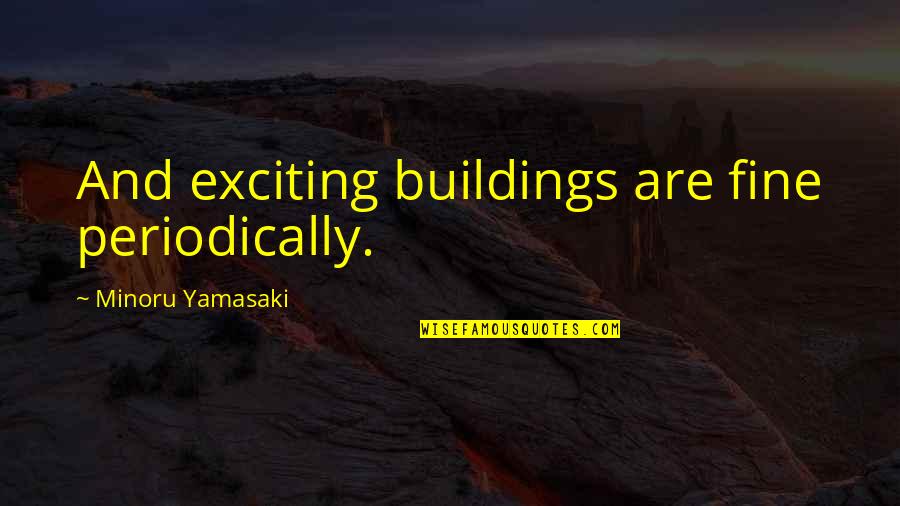 Filhote De Pombo Quotes By Minoru Yamasaki: And exciting buildings are fine periodically.