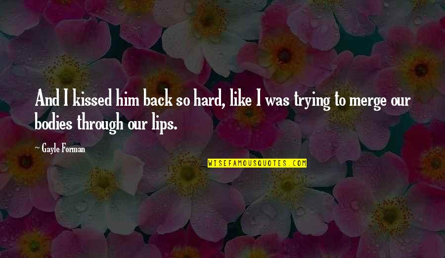 Fili And Kili Quotes By Gayle Forman: And I kissed him back so hard, like Fili And Kili Quotes By Gayle Forman: And I kissed him back so hard, like