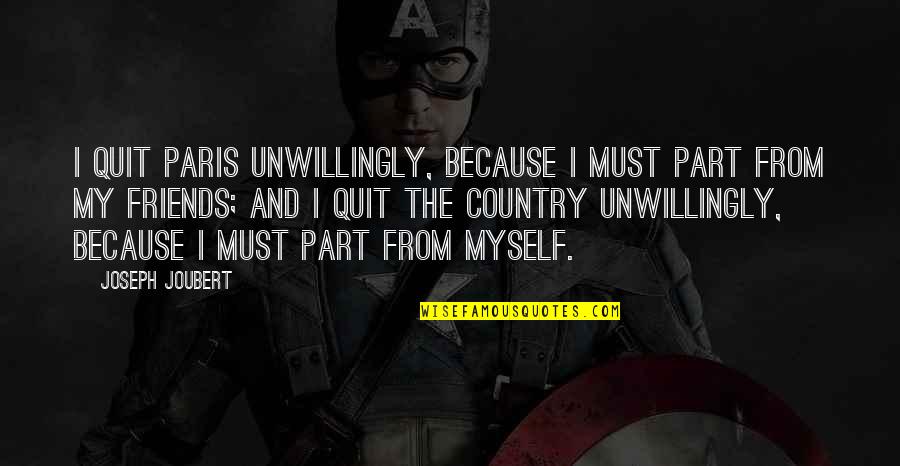 Fili Kili Quotes By Joseph Joubert: I quit Paris unwillingly, because I must part