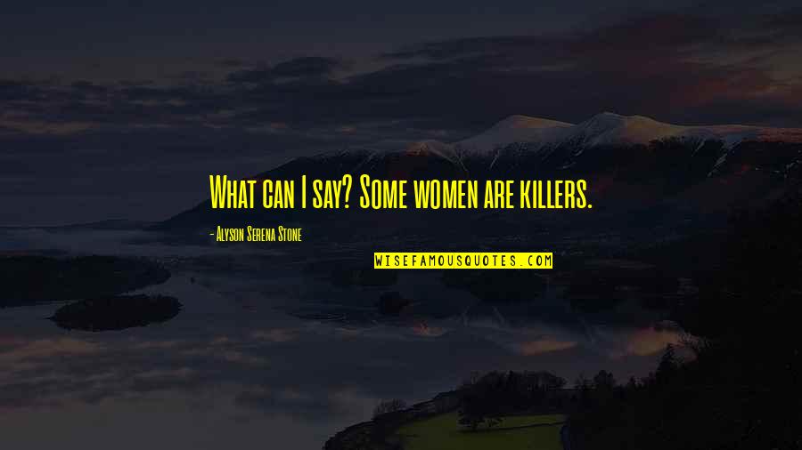 Filial Piety Quotes By Alyson Serena Stone: What can I say? Some women are killers.