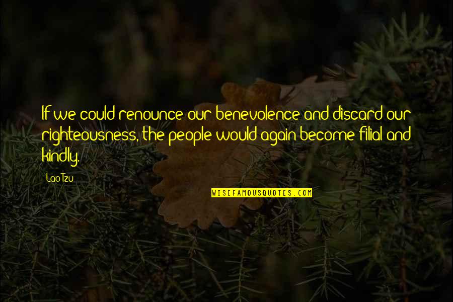 Filial Quotes By Lao-Tzu: If we could renounce our benevolence and discard