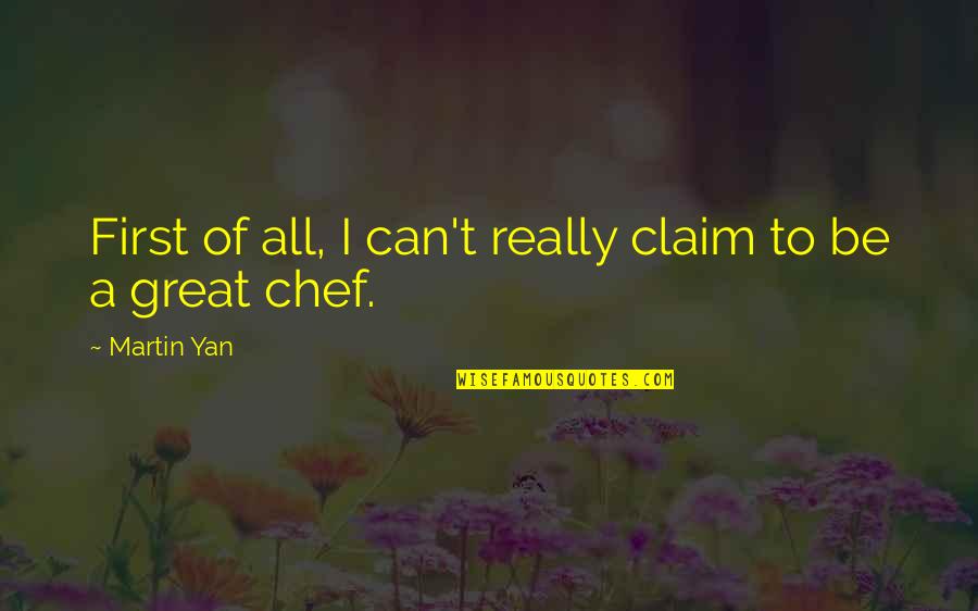 Filial Son Quotes By Martin Yan: First of all, I can't really claim to