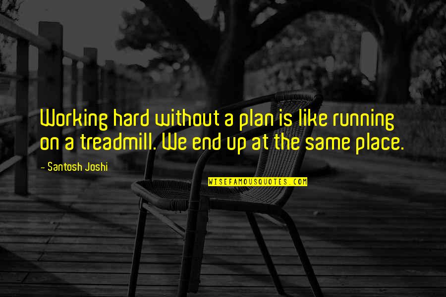 Filiation Data Quotes By Santosh Joshi: Working hard without a plan is like running