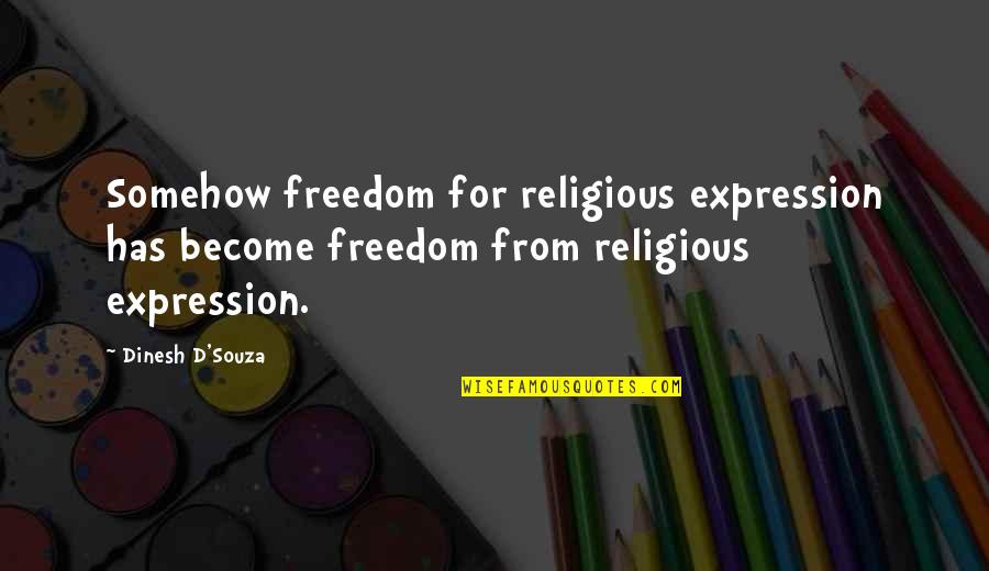 Filiation Quotes By Dinesh D'Souza: Somehow freedom for religious expression has become freedom