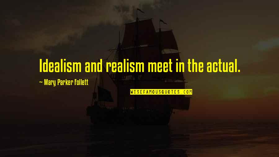 Filiation Quotes By Mary Parker Follett: Idealism and realism meet in the actual.