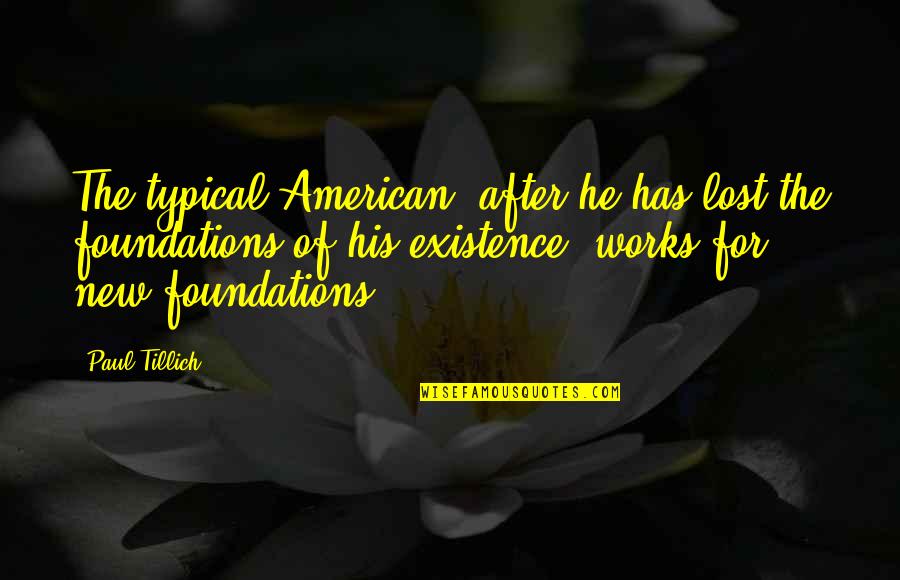 Filiation Quotes By Paul Tillich: The typical American, after he has lost the Filiation Quotes By Paul Tillich: The typical American, after he has lost the