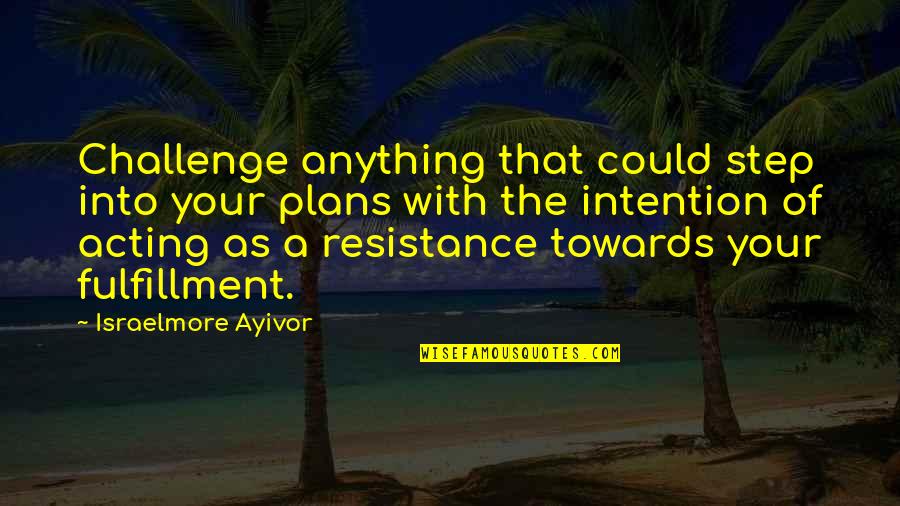 Filiations Quotes By Israelmore Ayivor: Challenge anything that could step into your plans